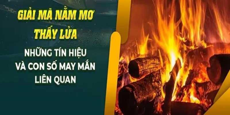 Nằm Mơ Thấy Lửa - Giải Mã Giấc Mơ Và Con Số May Mắn Tại J88