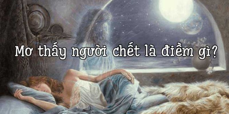 Nằm mơ thấy có ai đó bị qua đời mang ý nghĩa thế nào?